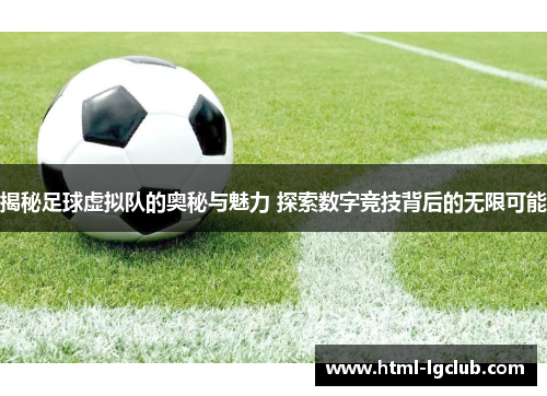 揭秘足球虚拟队的奥秘与魅力 探索数字竞技背后的无限可能