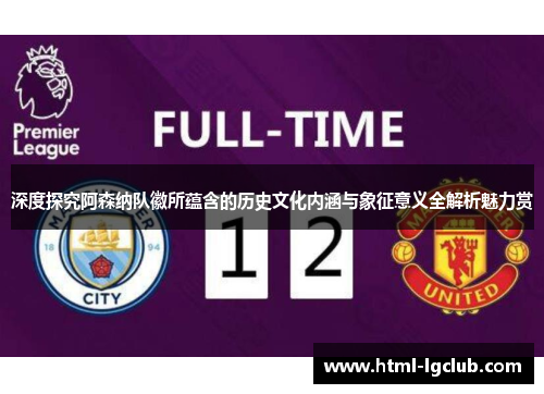 深度探究阿森纳队徽所蕴含的历史文化内涵与象征意义全解析魅力赏